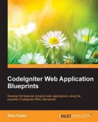 CodeIgniter web application blueprints: develop full-featured dynamic web applications using the powerful CodeIgniter MVC framework
