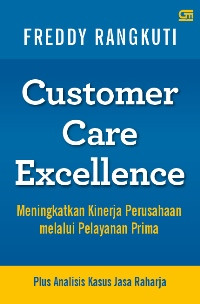 Customer care excellence: meningkatkan kinerja perusahaan melalui pelayanan prima plus analisis kasus jasa raharja