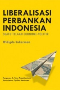 Liberalisasi perbankan Indonesia: suatu telaah ekonomi-politik