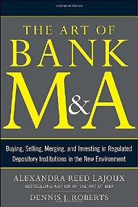The art of Bank M&A: buying, selling, merging, and investing in regulated depository institutions in the new environment