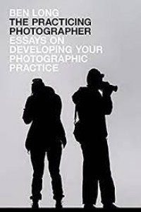 Image of The Practicing Photographer: Essays on Developing Your Photographic Practice