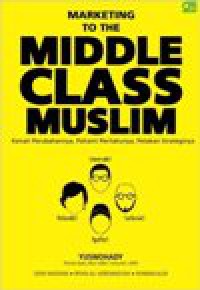 Marketing the middle class muslim: kenali perubahannya, pahami perilakunya, petakan strateginya