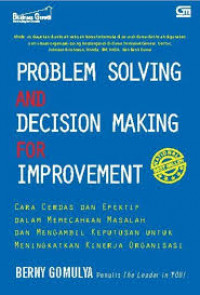 Problem solving and decision making for improvement: cara cerdas dan efektif dalam memecahkan masalah dan mengambil keputusan