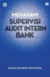 Memahami supervisi audit intern bank: modul sertifikasi bidang audit intern bank untuk audit supervisor