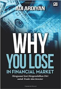 Why you lose in financial market: menguasai seni mengendalikam diri untuk trader dan investor