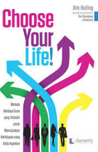 Choose your life: metode berdaya guna yang terbukti untuk menciptakan kehidupan yang anda inginkan