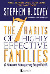 The 7 habits of highly effective families: 7 kebiasaan keluarga yang sangat efektif