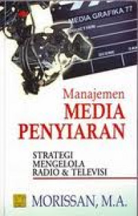 Manajemen media penyiaran : strategi mengelola radio dan televisi