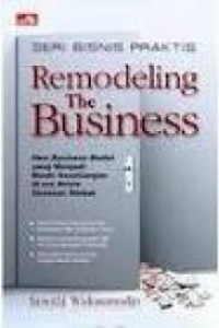 Remodelling the business : new business model yang menjadi mesin keuntungan di era krisis ekonomi global